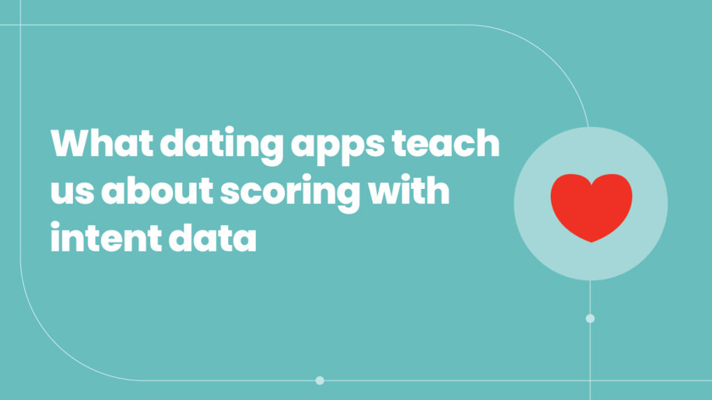 What dating apps teach us about scoring with Intent Data