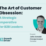 The Art of Customer Obsession: A Strategic Imperative for B2B Leaders