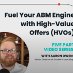 HVOs 101: How to Fuel Your ABM Engine with High-Value Offers Video Series