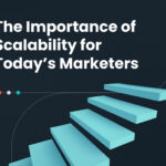 The Importance of Scalability for Today’s Marketers