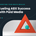 Fueling ABX Success with Paid Media
